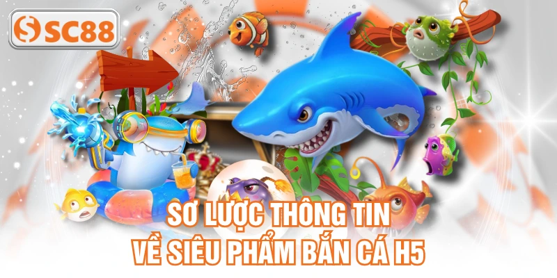Sơ lược thông tin về siêu phẩm bắn cá H5