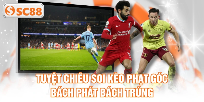 Tuyệt chiêu soi kèo phạt góc bách phát bách trúng
